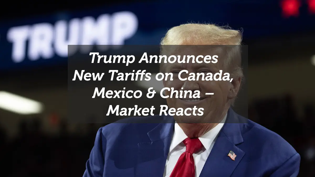 Trump Announces New Tariffs on Canada, Mexico & China – Market Reacts