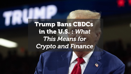 Trump Bans CBDCs in the U.S.: What This Means for Crypto and Finance