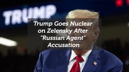 Trump Goes Nuclear on Zelensky After "Russian Agent" Accusation