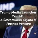 Trump Media Launches TruthFi: A $250 Million Crypto & Finance Venture