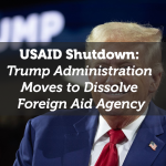 USAID Shutdown: Trump Administration Moves to Dissolve Foreign Aid Agency