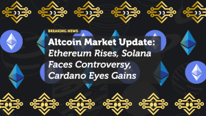 Altcoin Market Update: Ethereum Rises, Solana Faces Controversy, Cardano Eyes Gains