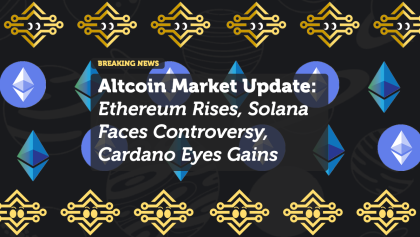 Altcoin Market Update: Ethereum Rises, Solana Faces Controversy, Cardano Eyes Gains