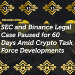 SEC and Binance Legal Case Paused for 60 Days Amid Crypto Task Force Developments