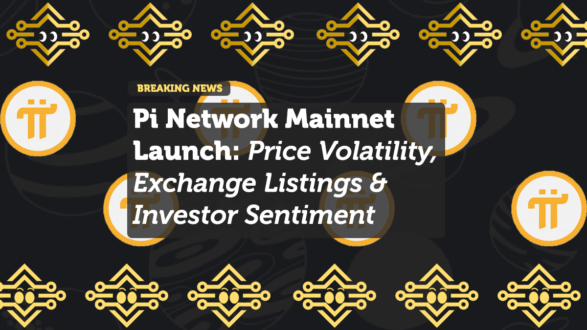 Pi Network Mainnet Launch: Price Volatility, Exchange Listings & Investor Sentiment
