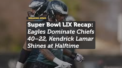 Super Bowl LIX Recap: Eagles Dominate Chiefs 40–22, Kendrick Lamar Shines at Halftime