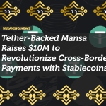 Tether-Backed Mansa Raises $10M to Revolutionize Cross-Border Payments with Stablecoins