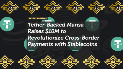 Tether-Backed Mansa Raises $10M to Revolutionize Cross-Border Payments with Stablecoins