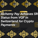 Alchemy Pay Achieves SRO Status from VQF in Switzerland for Crypto Payments