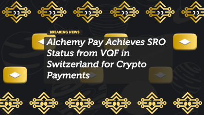 Alchemy Pay Achieves SRO Status from VQF in Switzerland for Crypto Payments