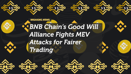 BNB Chain’s Good Will Alliance Fights MEV Attacks for Fairer Trading