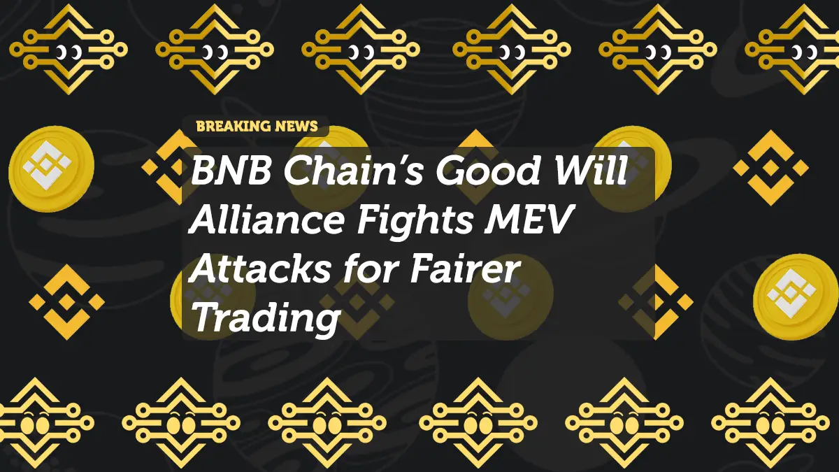 BNB Chain’s Good Will Alliance Fights MEV Attacks for Fairer Trading