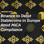 Binance to Delist Stablecoins in Europe Amid MiCA Compliance