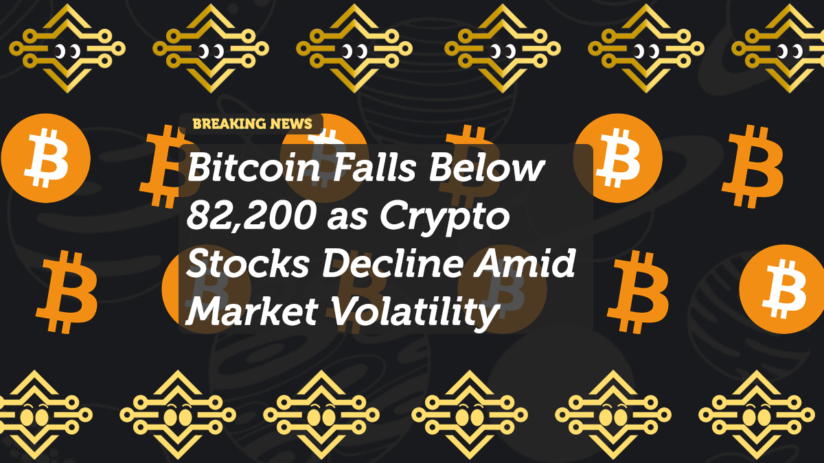 Bitcoin Falls Below 82,200 as Crypto Stocks Decline Amid Market Volatility
