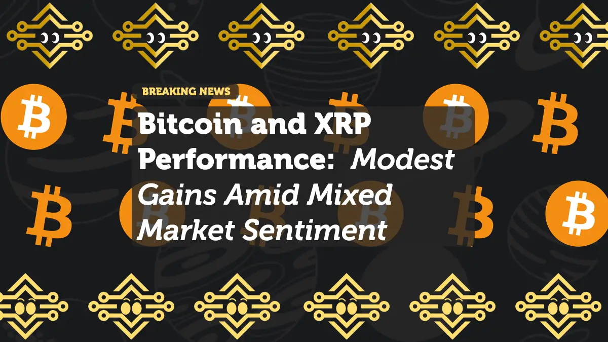 Bitcoin and XRP Performance: Modest Gains Amid Mixed Market Sentiment