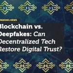 Blockchain vs. Deepfakes: Can Decentralized Tech Restore Digital Trust?