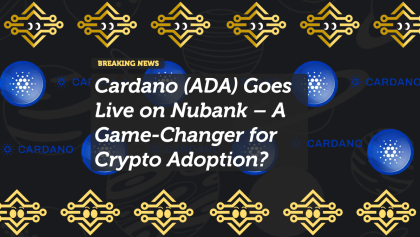 Cardano (ADA) Goes Live on Nubank – A Game-Changer for Crypto Adoption?