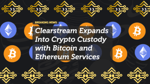 Clearstream Expands Into Crypto Custody with Bitcoin and Ethereum Services