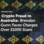 Crypto Fraud in Australia: Brendan Gunn Faces Charges Over $100K Scam
