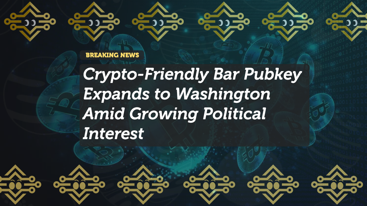 Crypto-Friendly Bar Pubkey Expands to Washington Amid Growing Political Interest