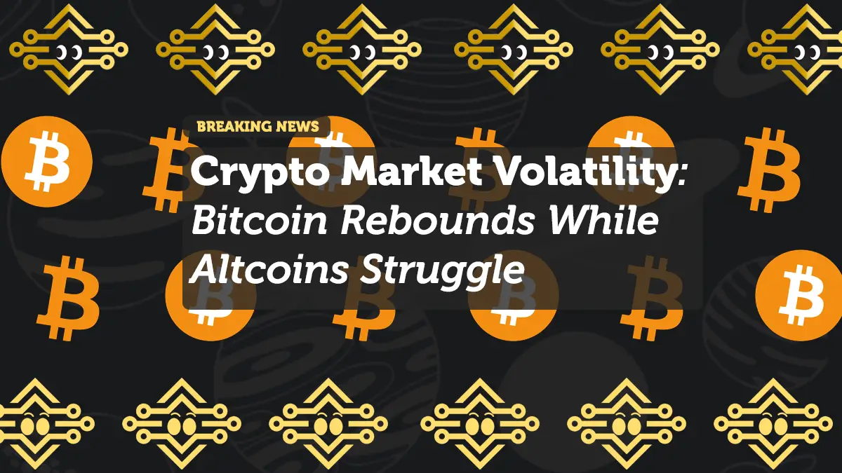 Crypto Market Volatility: Bitcoin Rebounds While Altcoins Struggle