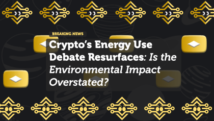 Crypto’s Energy Use Debate Resurfaces: Is the Environmental Impact Overstated?