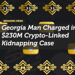 Georgia Man Charged in $230M Crypto-Linked Kidnapping Case