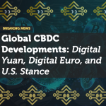 Global CBDC Developments: Digital Yuan, Digital Euro, and U.S. Stance