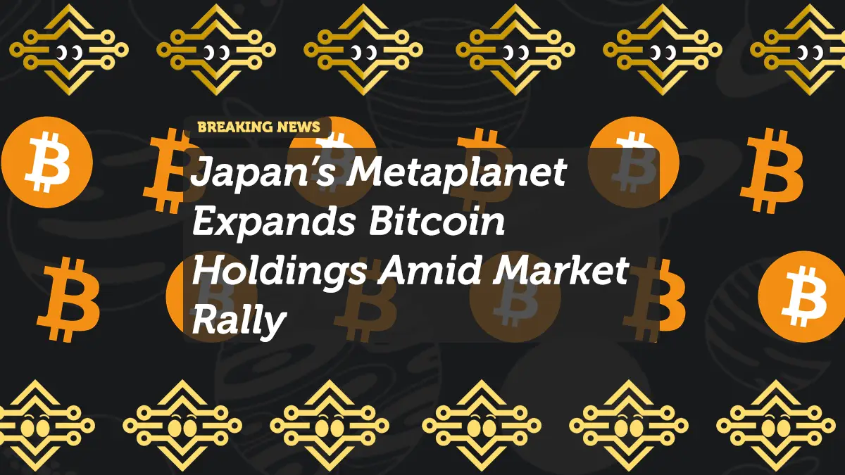 Japan’s Metaplanet Expands Bitcoin Holdings Amid Market Rally