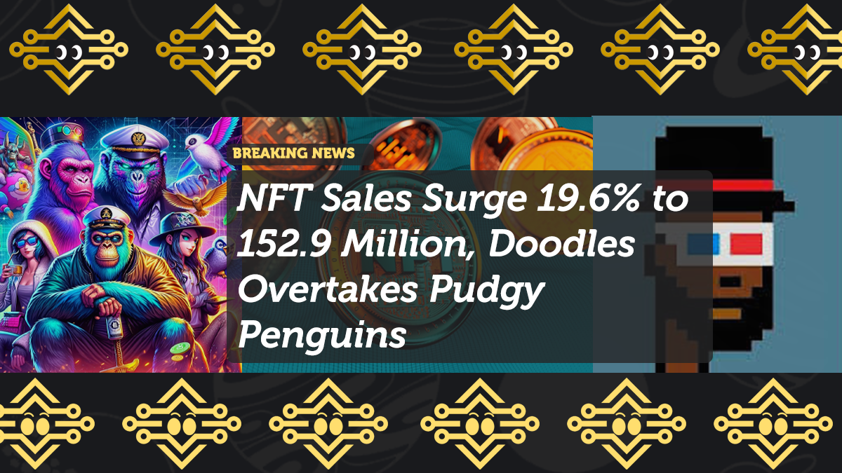 NFT Sales Surge 19.6% to 152.9 Million, Doodles Overtakes Pudgy Penguins