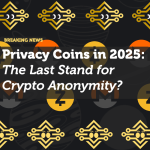 Privacy Coins in 2025: The Last Stand for Crypto Anonymity?