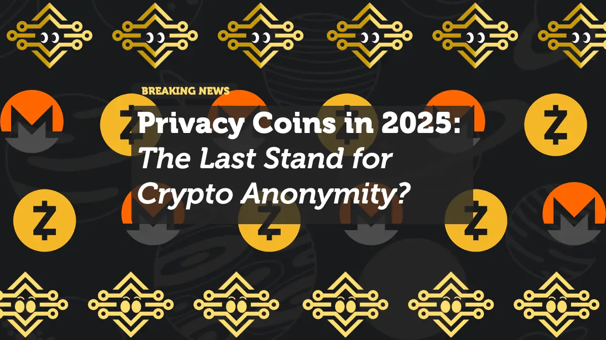 Privacy Coins in 2025: The Last Stand for Crypto Anonymity?
