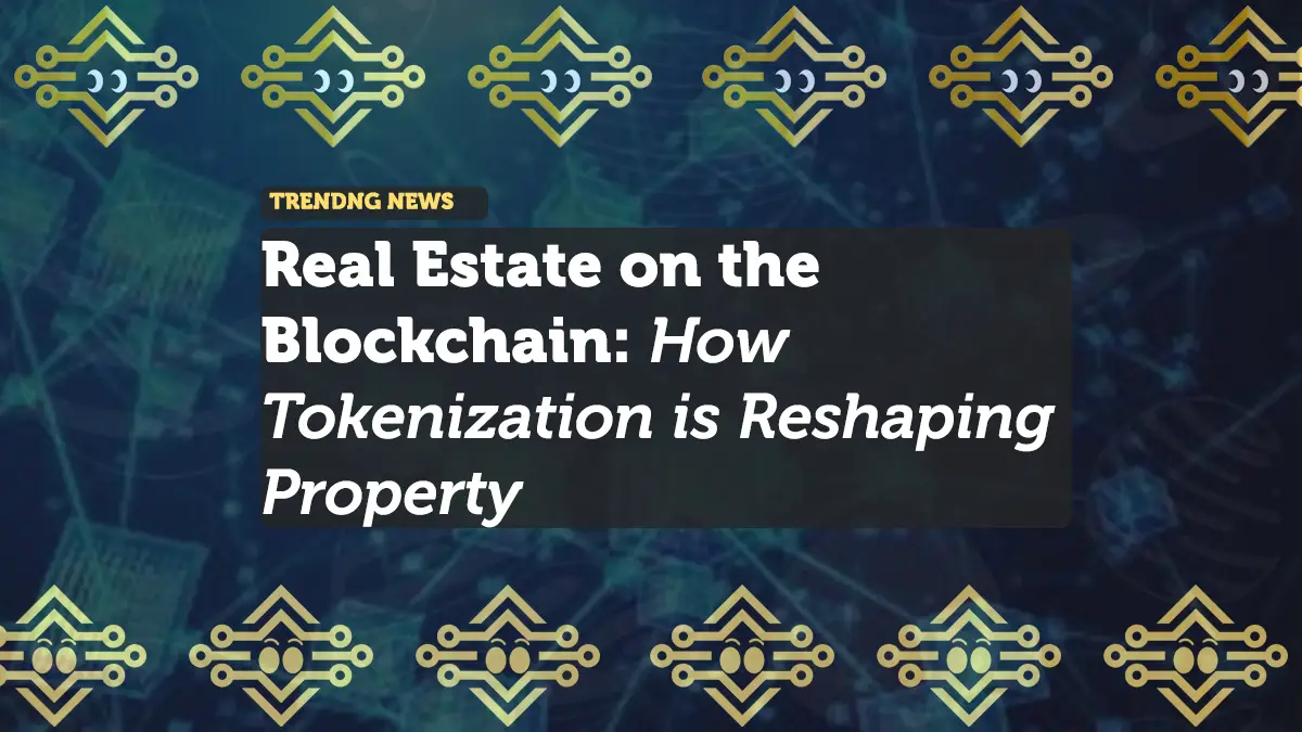 Real Estate on the Blockchain: How Tokenization is Reshaping Property Investment