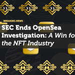 SEC Closes OpenSea Probe, No Action Taken—Victory for NFTs