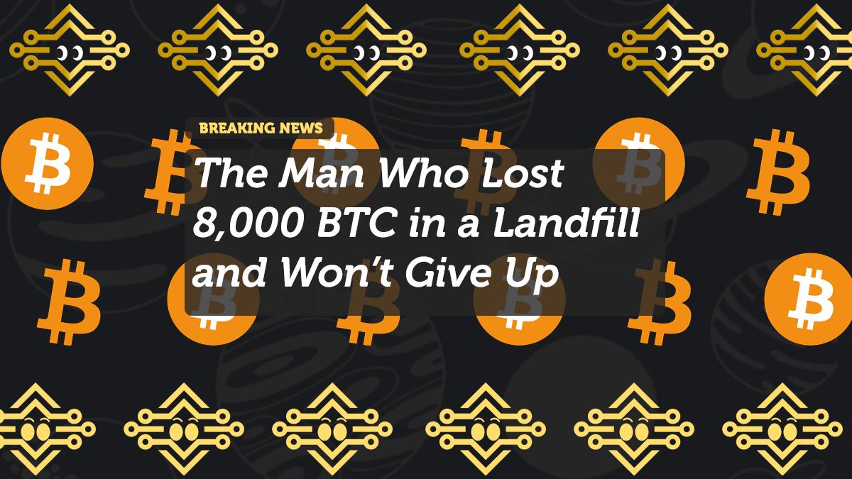 The Man Who Lost 8,000 BTC in a Landfill and Won’t Give Up