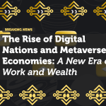The Rise of Digital Nations and Metaverse Economies: A New Era of Work and Wealth