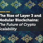 The Rise of Layer 3 and Modular Blockchains: The Future of Crypto Scalability