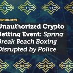 Crypto Betting at Spring Break Beach Boxing Match Dispersed by Police