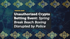 Crypto Betting at Spring Break Beach Boxing Match Dispersed by Police