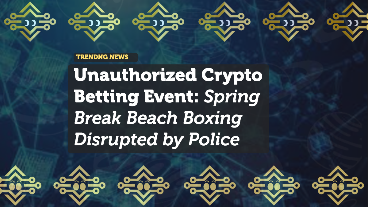 Crypto Betting at Spring Break Beach Boxing Match Dispersed by Police