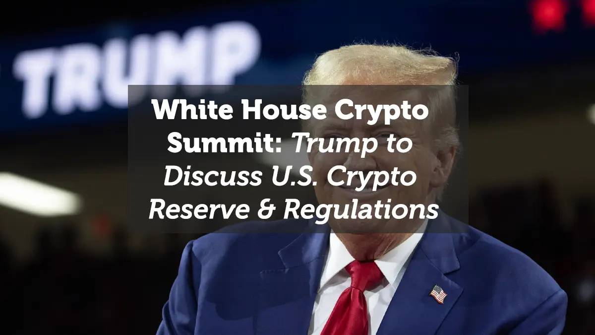 White House Crypto Summit: Trump to Discuss U.S. Crypto Reserve & Regulations