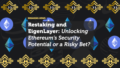 Restaking and EigenLayer: Unlocking Ethereum’s Security Potential or a Risky Bet?