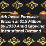 Ark Invest Forecasts Bitcoin at $1.5 Million by 2030 Amid Growing Institutional Demand