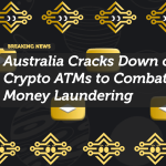 Australia Cracks Down on Crypto ATMs to Combat Money Laundering
