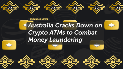 Australia Cracks Down on Crypto ATMs to Combat Money Laundering