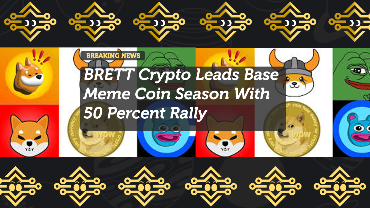 BRETT Crypto Leads Base Meme Coin Season With 50 Percent Rally