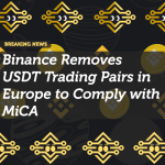 Binance Removes USDT Trading Pairs in Europe to Comply with MiCA