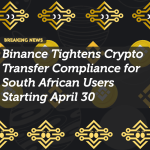 Binance Tightens Crypto Transfer Compliance for South African Users Starting April 30