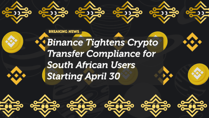 Binance Tightens Crypto Transfer Compliance for South African Users Starting April 30