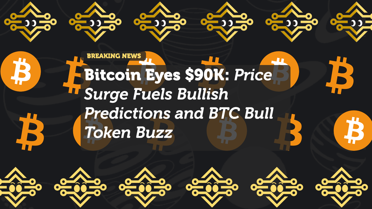 Bitcoin Eyes $90K: Price Surge Fuels Bullish Predictions and BTC Bull Token Buzz